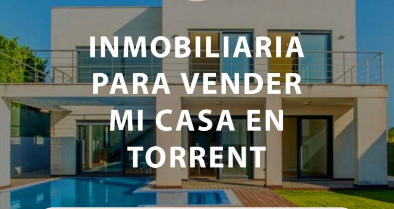 Recomiéndame una inmobiliaria para vender mi casa en Torrent